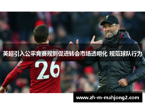 英超引入公平竞赛规则促进转会市场透明化 规范球队行为 英超引入公平竞赛规则促进转会市场透明化 规范球队行为