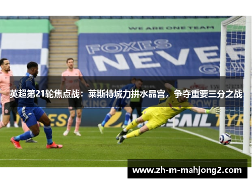 英超第21轮焦点战:莱斯特城力拼水晶宫,争夺重要三分之战 英超第21轮焦点战:莱斯特城力拼水晶宫,争夺重要三分之战