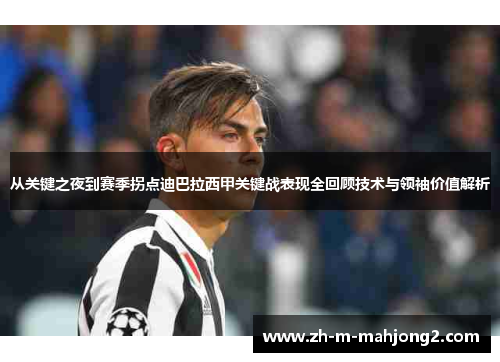 从关键之夜到赛季拐点迪巴拉西甲关键战表现全回顾技术与领袖价值解析 从关键之夜到赛季拐点迪巴拉西甲关键战表现全回顾技术与领袖价值解析