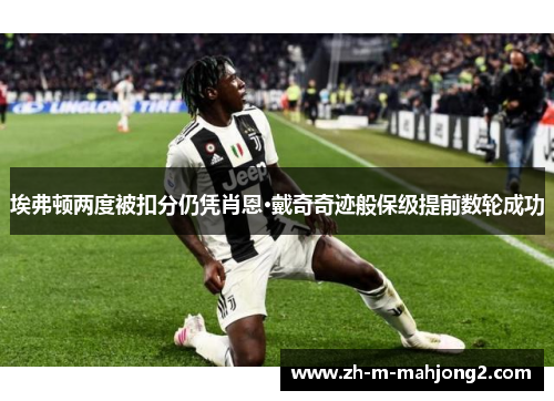 埃弗顿两度被扣分仍凭肖恩·戴奇奇迹般保级提前数轮成功 埃弗顿两度被扣分仍凭肖恩·戴奇奇迹般保级提前数轮成功