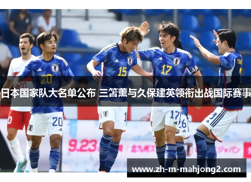 日本国家队大名单公布 三笘薰与久保建英领衔出战国际赛事 日本国家队大名单公布 三笘薰与久保建英领衔出战国际赛事
