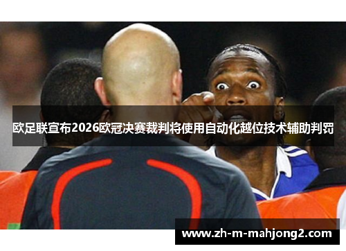 欧足联宣布2026欧冠决赛裁判将使用自动化越位技术辅助判罚