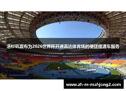 洛杉矶宣布为2026世界杯开通直达体育场的便捷摆渡车服务